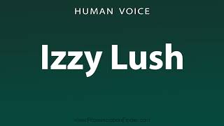 How To Pronounce Izzy Lush [upl. by Kjersti]