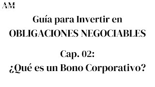 ¿Qué es un Bono Corporativo  Guía para Invertir en Obligaciones Negociables Parte 02 [upl. by Dranreb922]