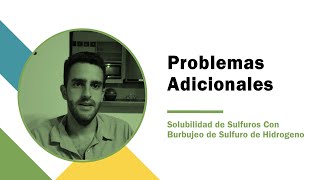 Problema Adicionales  Solubilidad de sulfuros con burbujeo de Sulfuro de Hidrogeno [upl. by Ahsiemal]