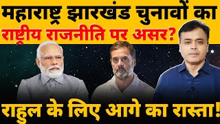 महाराष्ट्र झारखंड चुनावों का राष्ट्रीय राजनीति पर असरराहुल के लिए आगे का रास्ता [upl. by Monney]