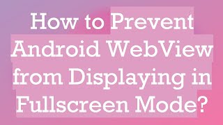 How to Prevent Android WebView from Displaying in Fullscreen Mode [upl. by Stacy]