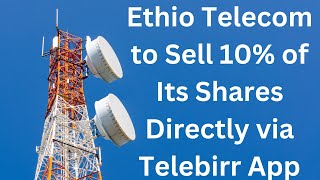 Ethio Telecom to Sell 10 of Its Shares Directly via Telebirr App [upl. by Harutak]