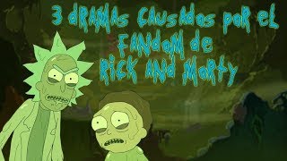 3 DRAMAS CAUSADOS POR EL FANDOM DE RICK AND MORTY [upl. by Gnehs]