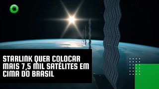 Starlink quer colocar mais 75 mil satélites em cima do Brasil [upl. by Ahsemac]