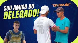 EU NÃO PAGO MAIS NADA SOU AMIGO DO DELEGADO 👮🏻‍♂️🚓🚨 [upl. by Leirud261]