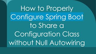 How to Properly Configure Spring Boot to Share a Configuration Class without Null Autowiring [upl. by Vita112]