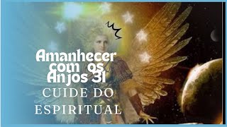 Amanhecer com os Anjos 31  Cuide do seu espiritual [upl. by Hereld]