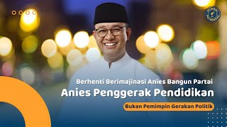 Anies Bangun Partai Redefinisi Anies sebagai Penggerak Pendidikan Bukan Pemimpin Gerakan Politik [upl. by Aciruam805]