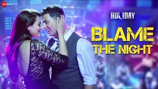 Blame The Night  Arijit Singh  Holiday  Akshay Kumar Sonakshi Sinha  Aditi Singh Sharma [upl. by Benia]