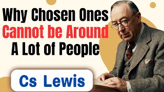 STOP WORRYING Why Chosen Ones Cannot be Around A Lot of People  CS Lewis [upl. by Tempest]