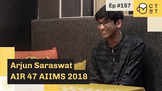 CTwT E157  AIIMS 2018 Topper Arjun Saraswat AIR 47  NEET AIR 41 [upl. by Anoiuq]