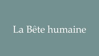 How to Pronounce La Bête humaine The Human Beast Correctly in French [upl. by Amian]