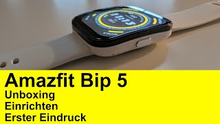 Amazfit Bip 5  Unboxing Einrichten und erster Eindruck [upl. by Eanel]