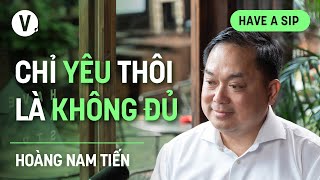 Chỉ yêu thôi thì không đủ  Hoàng Nam Tiến  HaveASip 172 [upl. by Ahsaercal6]