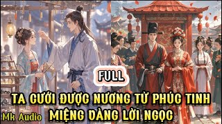 TA CƯỚI ĐƯỢC NƯƠNG TỬ PHÚC TINH MIỆNG VÀNG LỜI NGỌC  LỜI NÀNG ẤY NÓI ĐỀU TRỞ THÀNH SỰ THẬTMK AUDIO [upl. by Ynaffad967]