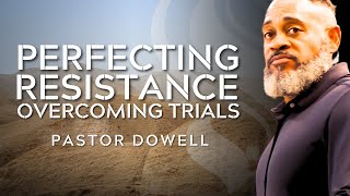 Perfecting Resistance Overcoming Trials  Pastor Dowell [upl. by Zacarias111]