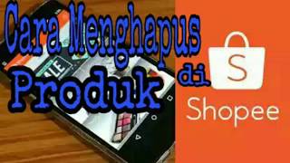 Cara Menghapus Produk di Shopee dengan Cepat [upl. by Afatsum]