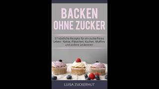 Backen ohne Zucker  Tolle Rezepte für eine zuckerfreie Ernährung  Youtube Video  Deutsch [upl. by Connett]