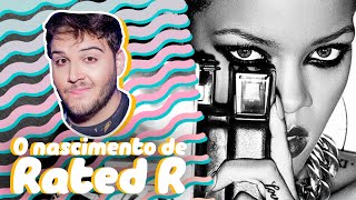 O NASCIMENTO DO ÁLBUM quotRATED Rquot DA RIHANNA [upl. by Jeannie309]