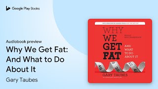 Why We Get Fat And What to Do About It by Gary Taubes · Audiobook preview [upl. by Anerual]