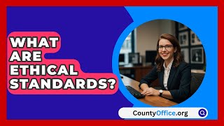 What Are Ethical Standards  CountyOfficeorg [upl. by Stearn]