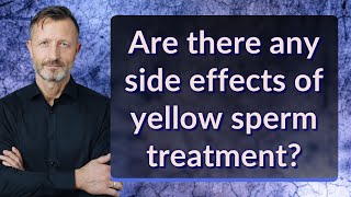 Are there any side effects of yellow sperm treatment [upl. by Ojela]