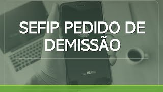 SEFIP PEDIDO DE DEMISSÃO [upl. by Yoong]