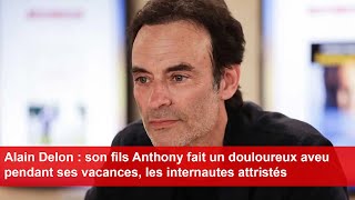 Anthony Delon fait un douloureux aveu pendant ses vacances les internautes attristés [upl. by Domel467]