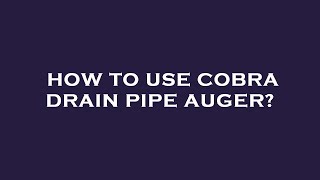 How to use cobra drain pipe auger [upl. by Stephi]