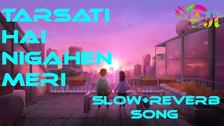 Tarsati Hai Nigahen Meri SlowReverb Song [upl. by Sonja591]