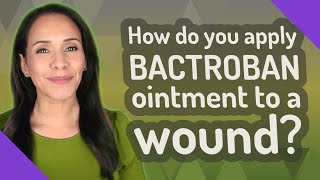 How do you apply BACTROBAN ointment to a wound [upl. by Eyahsal781]