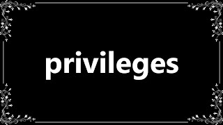 Privileges  Meaning and How To Pronounce [upl. by Arathorn193]