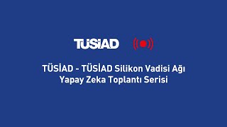 TÜSİAD Silikon Vadisi Ağı Yapay Zeka Toplantı Serisi [upl. by Nraa]