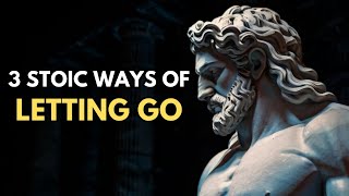 3 Stoic Ways Of Letting Go [upl. by Doowle500]