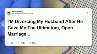 FULL STORY Im divorcing my husband after he gave me the ultimatum open marriage or nothing reddit [upl. by Jehu]