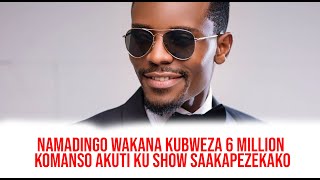 NAMADINGO WAKANA KUBWEZA 6 MILLION KOMANSO KU SHOW SAAKAPEZEKWAKO NGATI SAMUONJEZELA NDALAMA [upl. by Adiel]