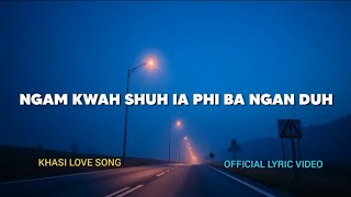 NGAM KWAH SHUH IA PHI BA NGAN DUH  KHASI LOVE SONG  OFFICIAL LYRIC VIDEO [upl. by Ettenahc66]