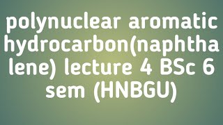 polynuclear aromatic hydrocarbons lecture 4 BSC 6th sem HNBGU [upl. by Lupee]