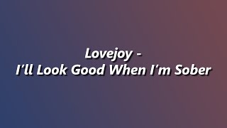 Lovejoy  Ill Look Good When Im Sober  Lyrics [upl. by Peckham]