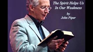 John Piper  The Spirit Helps Us In Our Weakness [upl. by Noryd672]