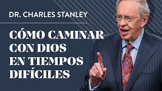 Cómo caminar con Dios en tiempos difíciles – Dr Charles Stanley [upl. by Silsby]