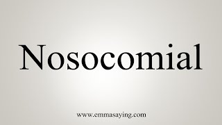 How To Say Nosocomial [upl. by Matless]