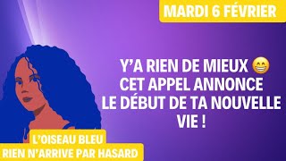 Y’A RIEN DE MIEUX 😁 CET APPEL ANNONCE LE DÉBUT DE TA NOUVELLE VIE  Tirage du 6 Février 2024 😁 [upl. by Carmine]