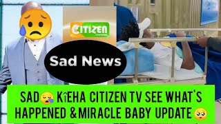 SAD NEWS AT CITIZEN TV CIATIGA AKENYA amp FANS NA KÎEHA KÎNENE🥺 amp MIRACLE BABY NEW UPDATE [upl. by Vasya]