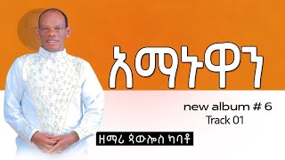 ዘማሪ ጳውሎስ ካባቶPawlos Kabato Volume 6 አዲስ አልበም ተለቀቀ Ammanuwan አማኑዋን [upl. by Llevert]