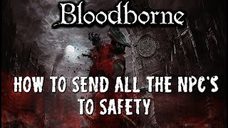 Bloodborne  How To Send All NPC Characters To Safety  Guide [upl. by Nosreve602]