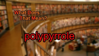 What does polypyrrole mean [upl. by Aerbma]