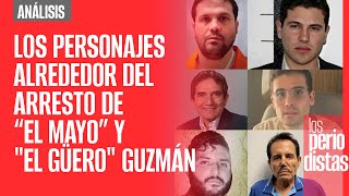 Análisis¬ Una semana después Los personajes alrededor del arresto de “El Mayo” y quotEl Güeroquot Guzmán [upl. by Aliuqet690]