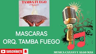 MASCARAS ORQ TAMBA FUEGO LETRAS [upl. by Furgeson716]