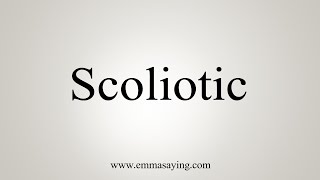 How To Say Scoliotic [upl. by Nilkcaj]